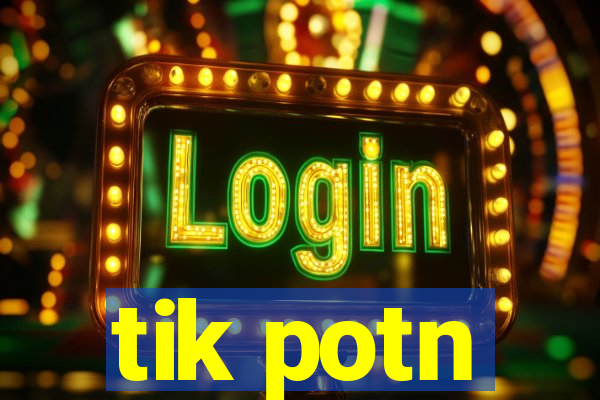 tik potn