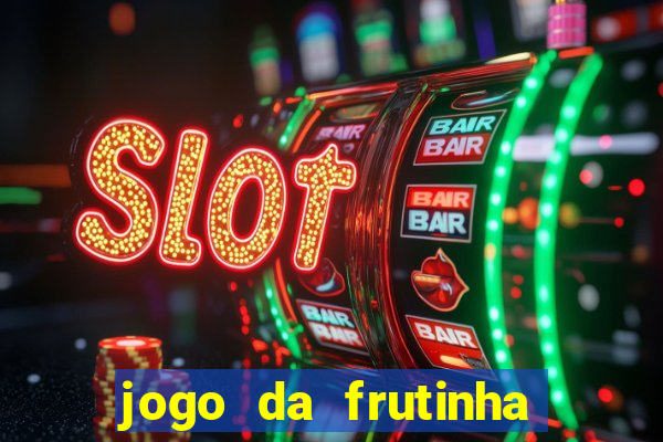 jogo da frutinha de ganhar dinheiro