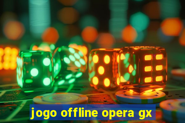 jogo offline opera gx