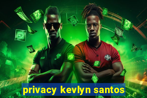 privacy kevlyn santos