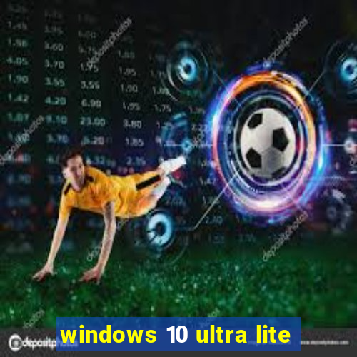 windows 10 ultra lite