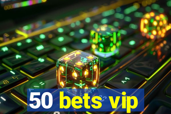 50 bets vip