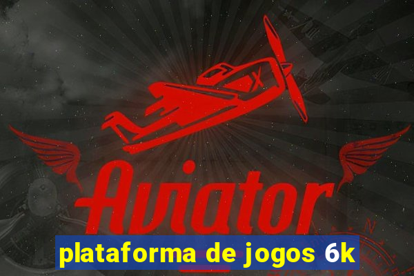 plataforma de jogos 6k