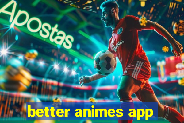 better animes app