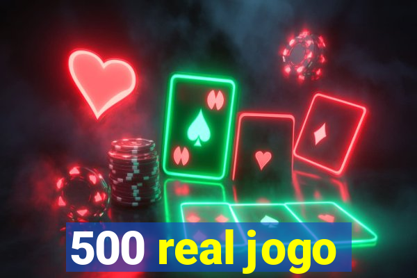 500 real jogo