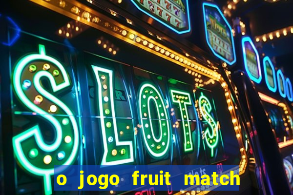 o jogo fruit match paga mesmo