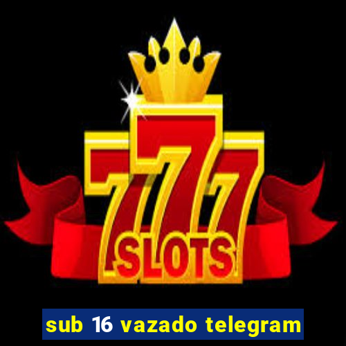 sub 16 vazado telegram