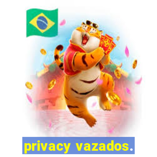 privacy vazados.