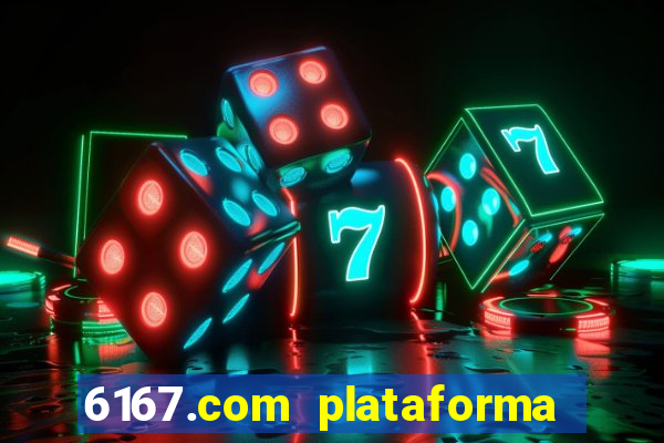 6167.com plataforma de jogos