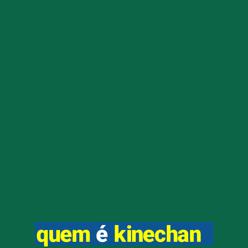 quem é kinechan