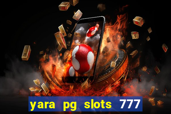 yara pg slots 777 paga mesmo