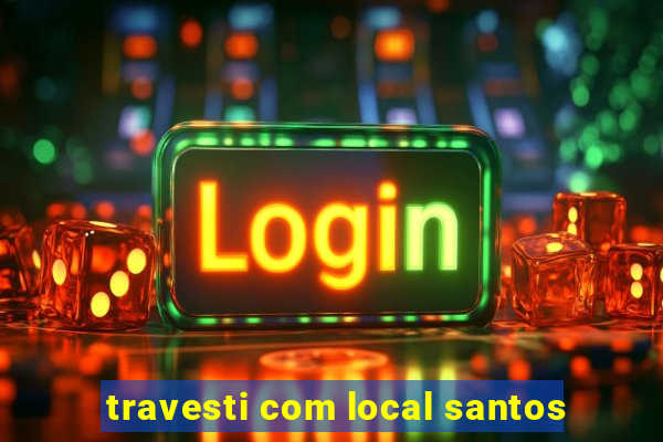 travesti com local santos