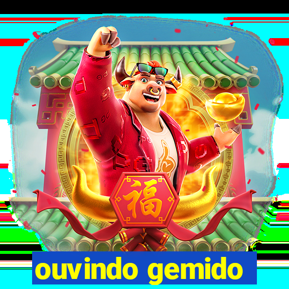 ouvindo gemido