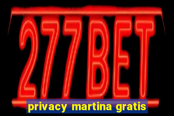 privacy martina gratis