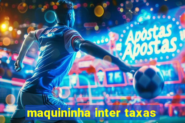 maquininha inter taxas