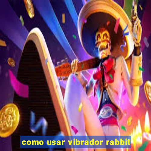 como usar vibrador rabbit