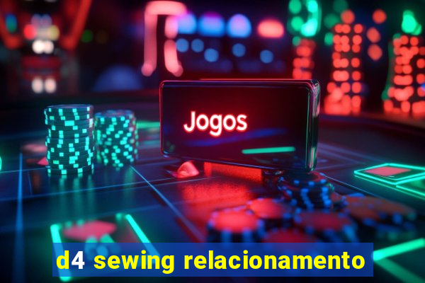 d4 sewing relacionamento