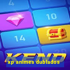 xp animes dublados