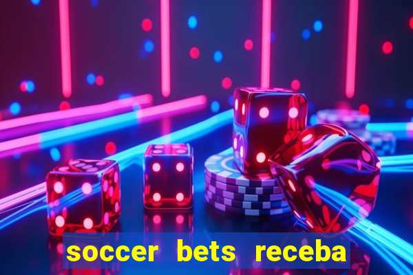 soccer bets receba seu dinheiro