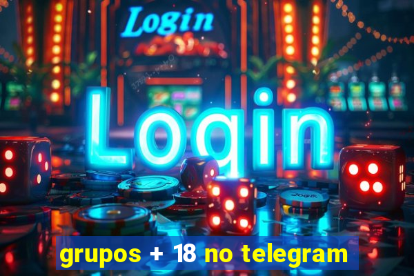 grupos + 18 no telegram