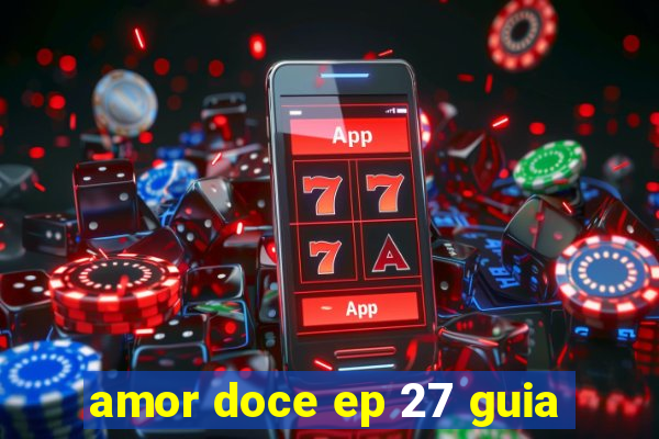 amor doce ep 27 guia