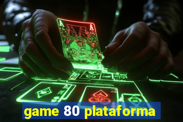 game 80 plataforma