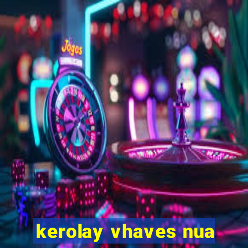 kerolay vhaves nua