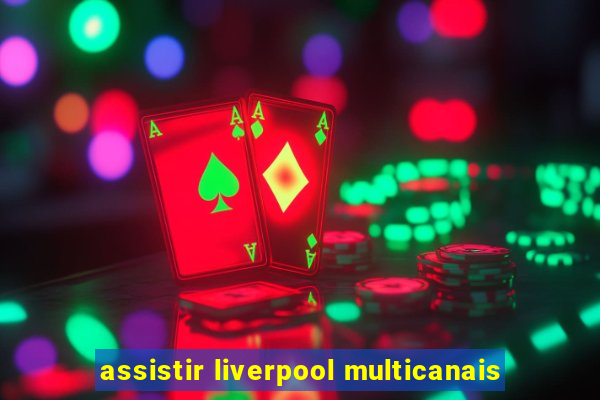 assistir liverpool multicanais