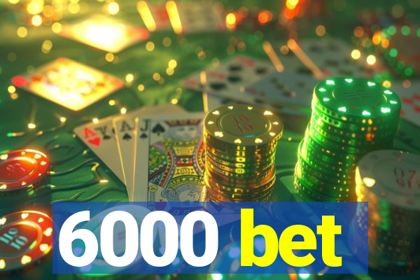 6000 bet