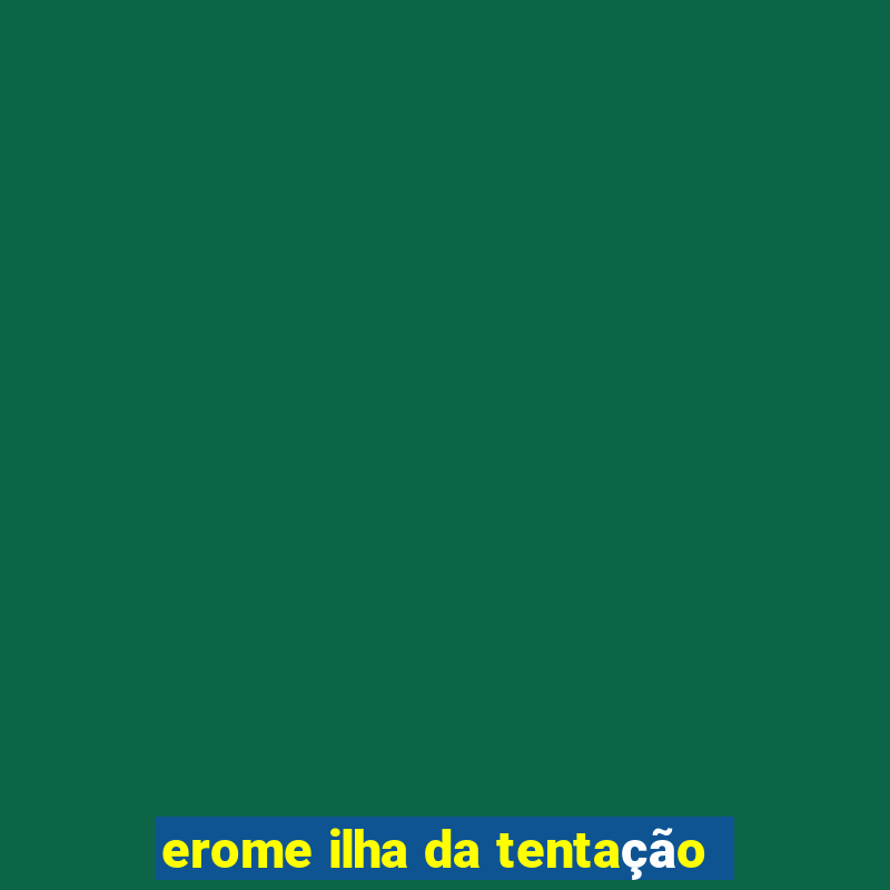 erome ilha da tentação