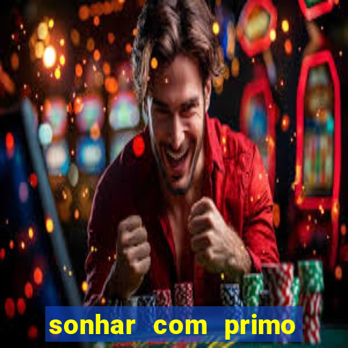 sonhar com primo jogo do bicho