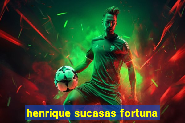 henrique sucasas fortuna