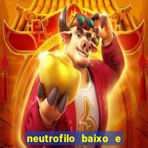 neutrofilo baixo e linfocito alto