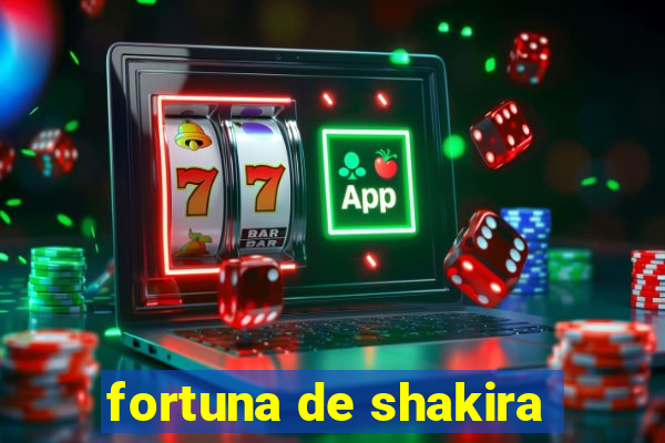 fortuna de shakira