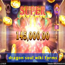 dragon soul wiki forms