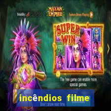 incêndios filme completo youtube incêndios filme completo dublado