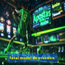 fatal model de cruzeiro