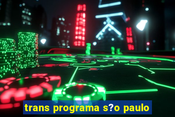 trans programa s?o paulo