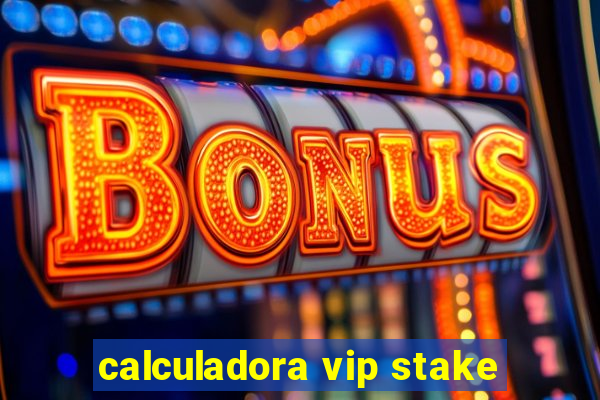 calculadora vip stake