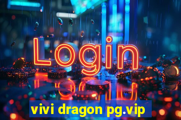 vivi dragon pg.vip