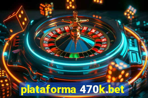 plataforma 470k.bet