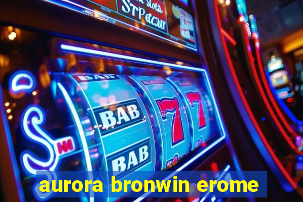 aurora bronwin erome