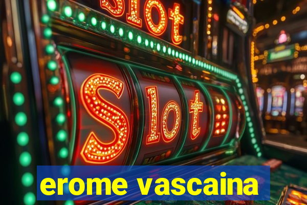 erome vascaina