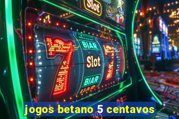 jogos betano 5 centavos