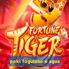 poki foguinho e agua