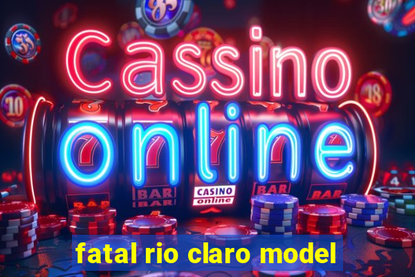 fatal rio claro model