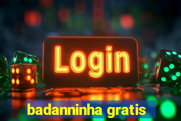 badanninha gratis