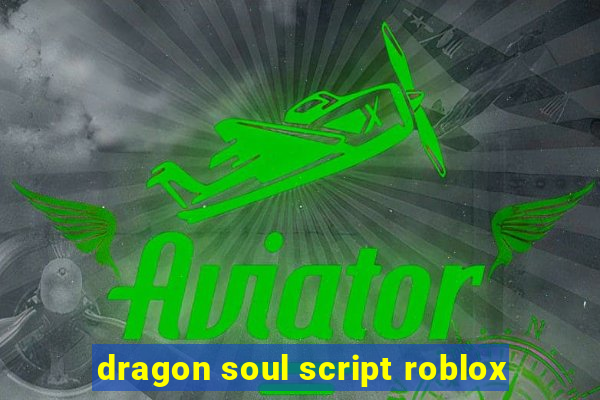 dragon soul script roblox