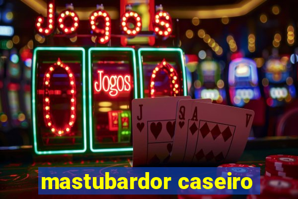 mastubardor caseiro