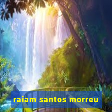 raiam santos morreu